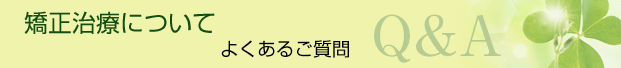 矯正治療について　よくあるご質問