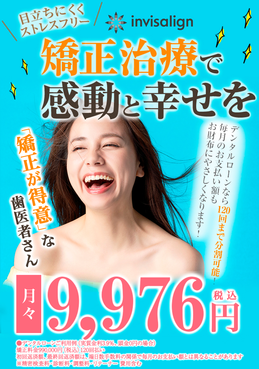目立ちにくくストレスフリー　矯正治療で感動と幸せを　デンタルローンなら120回まで分割可能！毎月のお支払い額もお財布にやさしくなります。月々9,976円（税込）