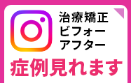 Instagram　矯正治療ビフォーアフター症例見れます
          