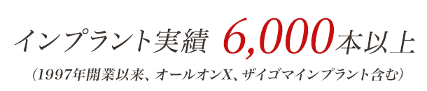 インプラント実績6,000本以上